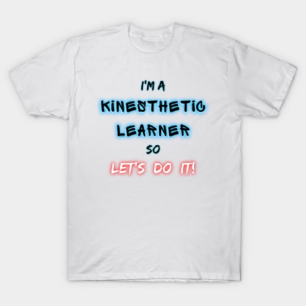 I'm a kinesthetic learner so Let's DO IT! T-Shirt by Try It